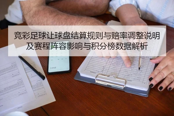 竞彩足球让球盘结算规则与赔率调整说明及赛程阵容影响与积分榜数据解析